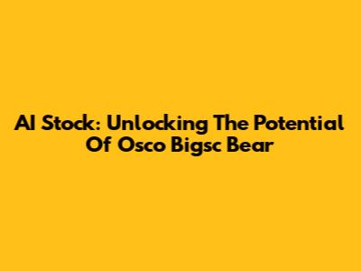 AI Stock: Unlocking The Potential Of Osco Bigsc Bear