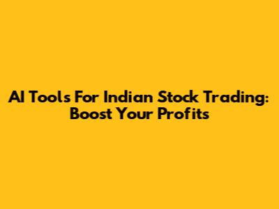 AI Tools For Indian Stock Trading: Boost Your Profits