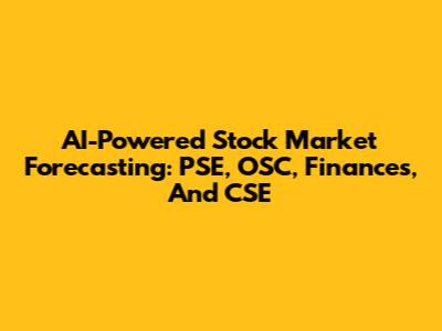 AI-Powered Stock Market Forecasting: PSE, OSC, Finances, And CSE