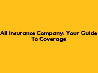 AII Insurance Company: Your Guide To Coverage