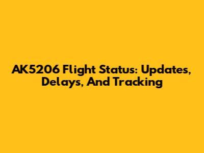 AK5206 Flight Status: Updates, Delays, And Tracking