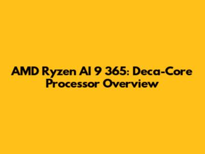 AMD Ryzen AI 9 365: Deca-Core Processor Overview