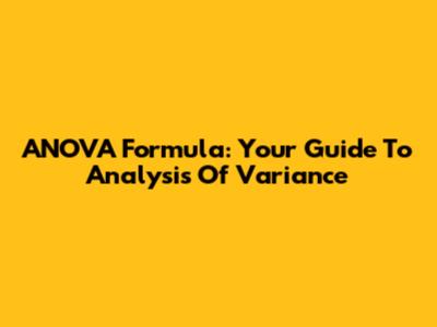 ANOVA Formula: Your Guide To Analysis Of Variance