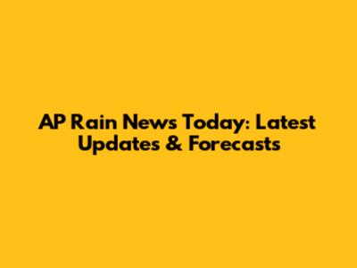 AP Rain News Today: Latest Updates & Forecasts