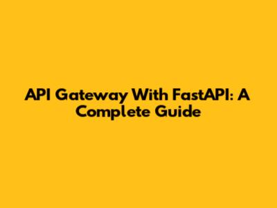 API Gateway With FastAPI: A Complete Guide