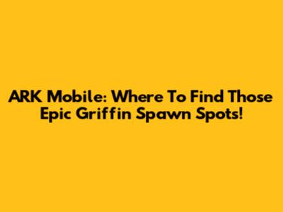 ARK Mobile: Where To Find Those Epic Griffin Spawn Spots!