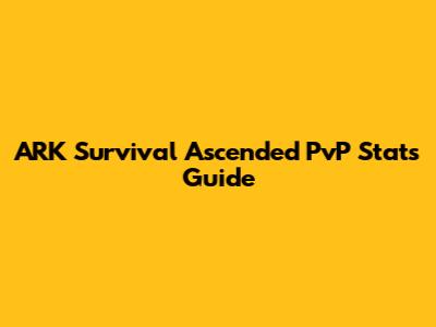 ARK Survival Ascended PvP Stats Guide