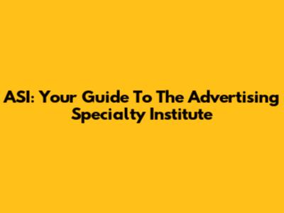 ASI: Your Guide To The Advertising Specialty Institute