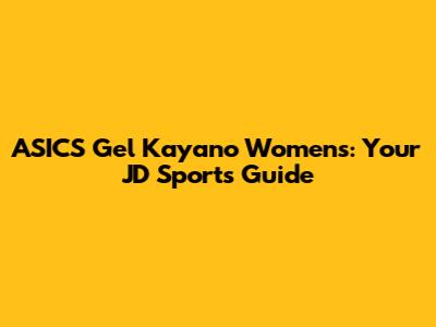 ASICS Gel Kayano Women's: Your JD Sports Guide