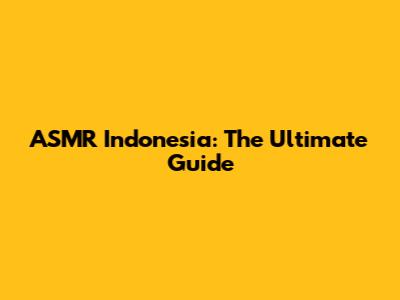 ASMR Indonesia: The Ultimate Guide