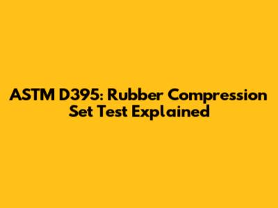ASTM D395: Rubber Compression Set Test Explained