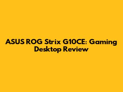 ASUS ROG Strix G10CE: Gaming Desktop Review
