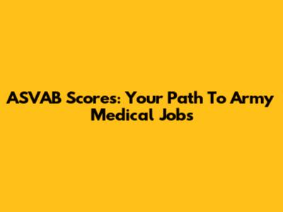 ASVAB Scores: Your Path To Army Medical Jobs