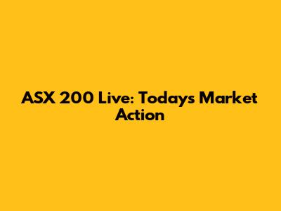 ASX 200 Live: Today's Market Action
