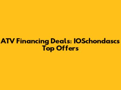 ATV Financing Deals: IOSchondasc's Top Offers