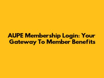 AUPE Membership Login: Your Gateway To Member Benefits