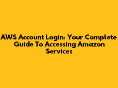 AWS Account Login: Your Complete Guide To Accessing Amazon Services