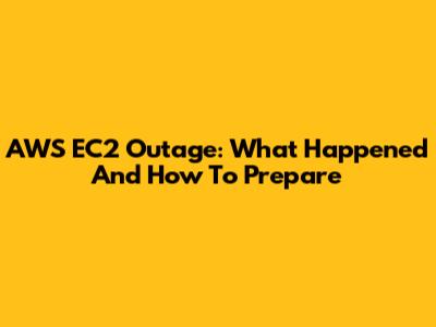 AWS EC2 Outage: What Happened And How To Prepare