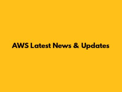 AWS Latest News & Updates