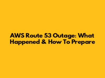 AWS Route 53 Outage: What Happened & How To Prepare