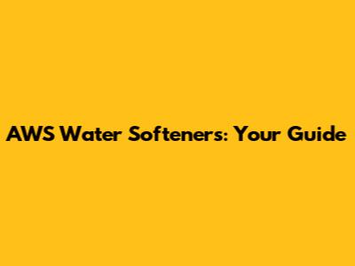 AWS Water Softeners: Your Guide