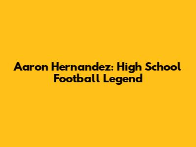 Aaron Hernandez: High School Football Legend