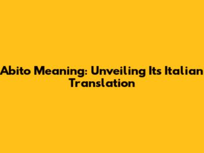 Abito Meaning: Unveiling Its Italian Translation