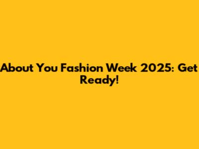 About You Fashion Week 2025: Get Ready!