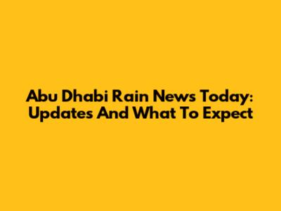 Abu Dhabi Rain News Today: Updates And What To Expect