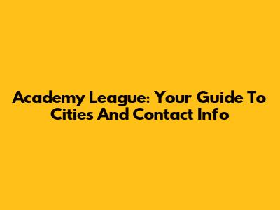 Academy League: Your Guide To Cities And Contact Info