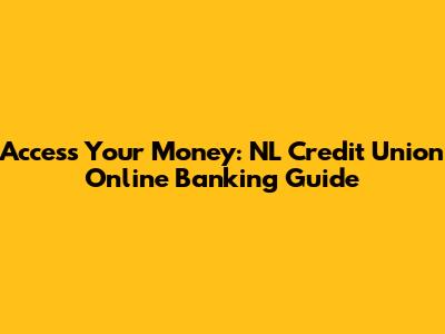 Access Your Money: NL Credit Union Online Banking Guide