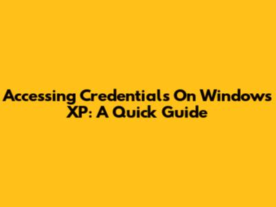 Accessing Credentials On Windows XP: A Quick Guide
