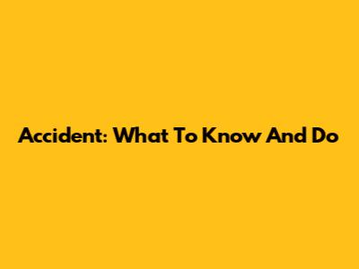 Accident: What To Know And Do
