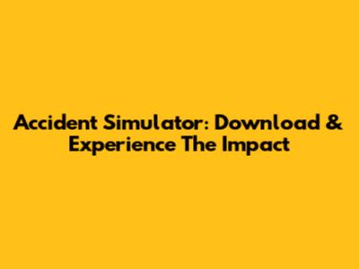 Accident Simulator: Download & Experience The Impact