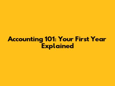 Accounting 101: Your First Year Explained