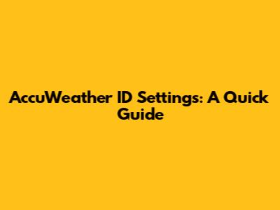 AccuWeather ID Settings: A Quick Guide