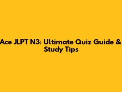Ace JLPT N3: Ultimate Quiz Guide & Study Tips
