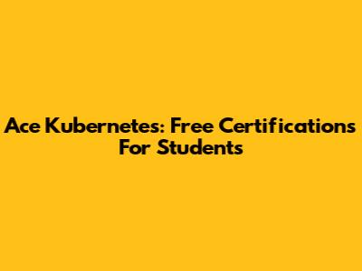 Ace Kubernetes: Free Certifications For Students