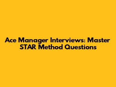 Ace Manager Interviews: Master STAR Method Questions