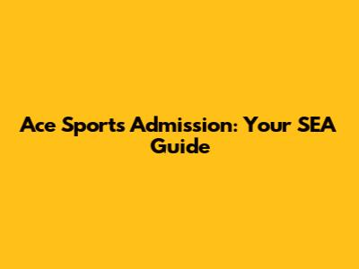 Ace Sports Admission: Your SEA Guide