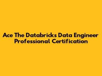 Ace The Databricks Data Engineer Professional Certification
