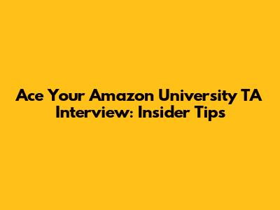 Ace Your Amazon University TA Interview: Insider Tips