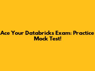 Ace Your Databricks Exam: Practice Mock Test!