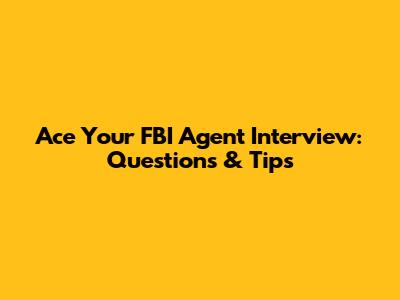 Ace Your FBI Agent Interview: Questions & Tips