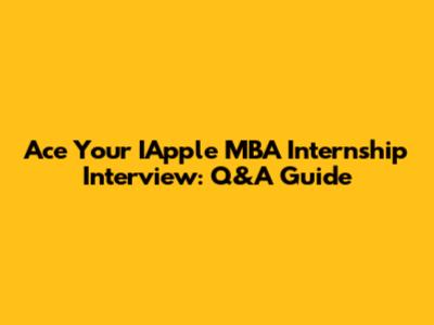 Ace Your IApple MBA Internship Interview: Q&A Guide