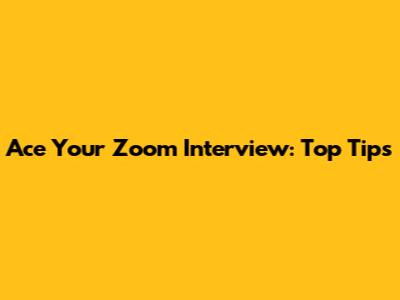 Ace Your Zoom Interview: Top Tips