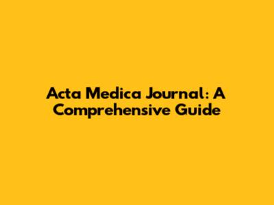 Acta Medica Journal: A Comprehensive Guide