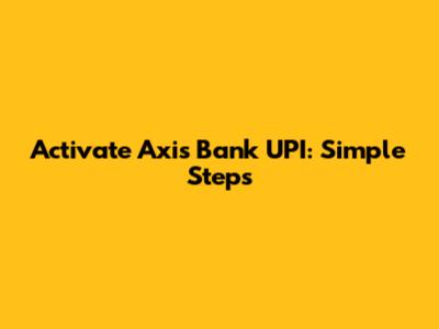 Activate Axis Bank UPI: Simple Steps