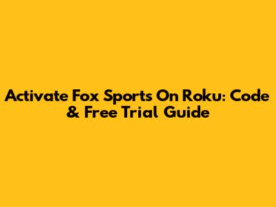 Activate Fox Sports On Roku: Code & Free Trial Guide