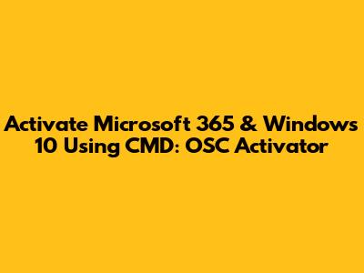 Activate Microsoft 365 & Windows 10 Using CMD: OSC Activator